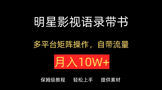 明星影视语录带书，抖音快手小红书视频号多平台矩阵操作，自带流量，月入10W+九峰网创-分享创业资讯-最新网络创业项目-分享最新赚钱项目九峰网创