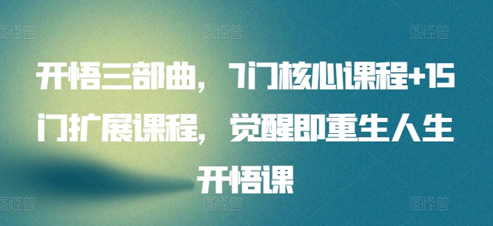 开悟三部曲，7门核心课程+15门扩展课程，觉醒即重生人生开悟课九峰网创-分享创业资讯-最新网络创业项目-分享最新赚钱项目九峰网创