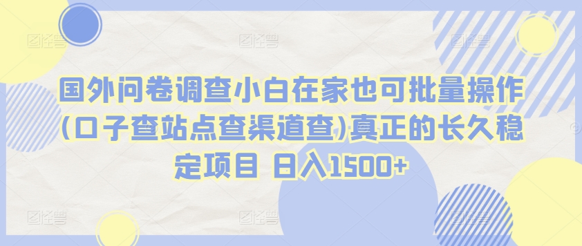 国外问卷调查小白在家也可批量操作(口子查站点查渠道查)真正的长久稳定项目 日入1500+九峰网创-分享创业资讯-最新网络创业项目-分享最新赚钱项目九峰网创