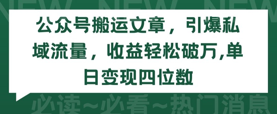 公众号搬运文章，引爆私域流量，收益轻松破万，单日变现四位数九峰网创-分享创业资讯-最新网络创业项目-分享最新赚钱项目九峰网创