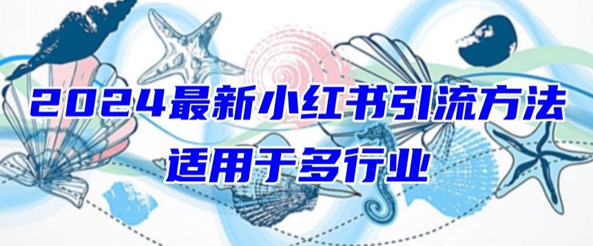 2024最新小红书引流，适用于任何行业，小白也可以轻松的打粉九峰网创-分享创业资讯-最新网络创业项目-分享最新赚钱项目九峰网创