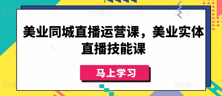 美业同城直播运营课，美业实体直播技能课九峰网创-分享创业资讯-最新网络创业项目-分享最新赚钱项目九峰网创