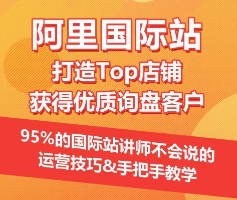 【阿里国际站】打造Top店铺&获得优质询盘客户，​95%的国际站讲师不会说的运营技巧九峰网创-分享创业资讯-最新网络创业项目-分享最新赚钱项目九峰网创