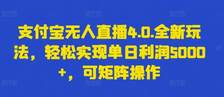 支付宝无人直播4.0.全新玩法，轻松实现单日利润5000+，可矩阵操作九峰网创-分享创业资讯-最新网络创业项目-分享最新赚钱项目九峰网创