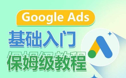 Google Ads基础入门保姆级教程，​系统拆解广告形式，关键词的商业认知，谷歌广告结构九峰网创-分享创业资讯-最新网络创业项目-分享最新赚钱项目九峰网创