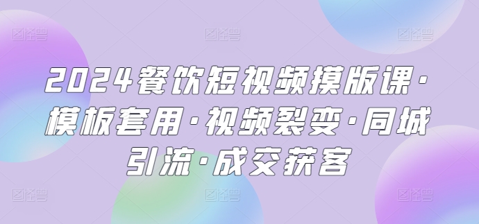 2024餐饮短视频摸版课·模板套用·视频裂变·同城引流·成交获客九峰网创-分享创业资讯-最新网络创业项目-分享最新赚钱项目九峰网创