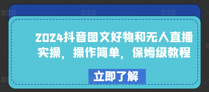 2024抖音图文好物和无人直播实操，操作简单，保姆级教程九峰网创-分享创业资讯-最新网络创业项目-分享最新赚钱项目九峰网创