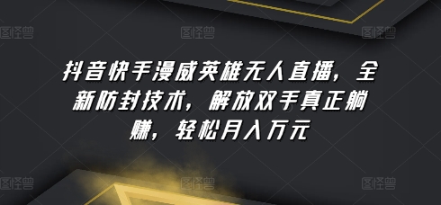 抖音快手漫威英雄无人直播，全新防封技术，解放双手真正躺赚，轻松月入万元九峰网创-分享创业资讯-最新网络创业项目-分享最新赚钱项目九峰网创