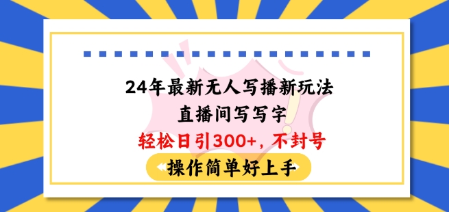 24年最新无人写播新玩法直播间，写写字轻松日引100+粉丝，不封号操作简单好上手九峰网创-分享创业资讯-最新网络创业项目-分享最新赚钱项目九峰网创