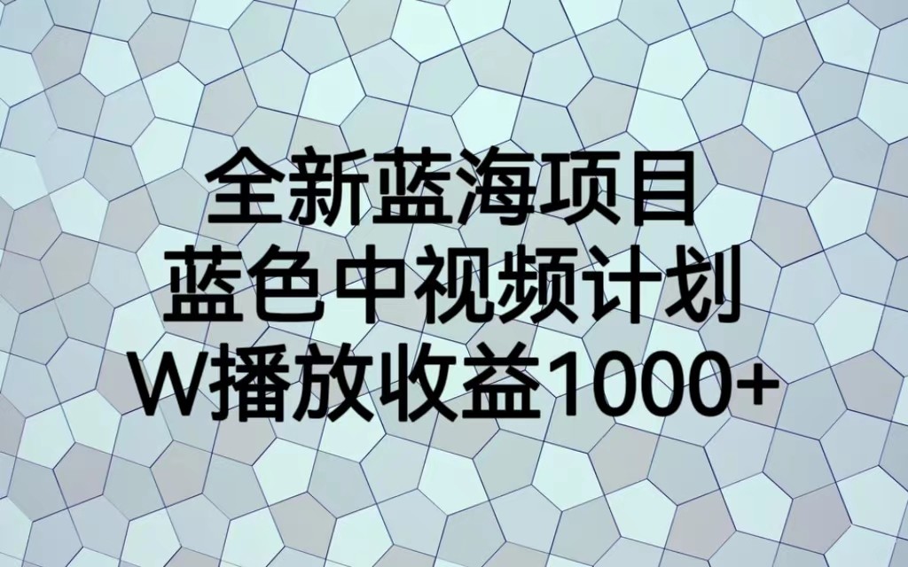 全新蓝海项目，蓝色中视频计划，1W播放量1000+九峰网创-分享创业资讯-最新网络创业项目-分享最新赚钱项目九峰网创
