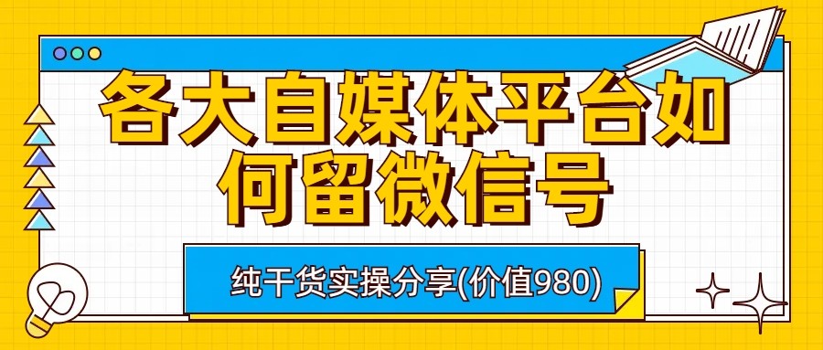 各大自媒体平台如何留微信号，详细实操教学九峰网创-分享创业资讯-最新网络创业项目-分享最新赚钱项目九峰网创