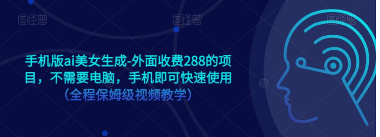 手机版ai美女生成-外面收费288的项目，不需要电脑，手机即可快速使用（全程保姆级…九峰网创-分享创业资讯-最新网络创业项目-分享最新赚钱项目九峰网创