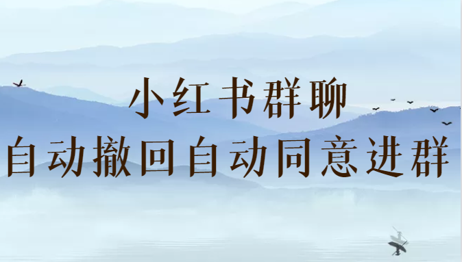 小红书群聊自动撤回、自动同意进群插件 （防截流）九峰网创-分享创业资讯-最新网络创业项目-分享最新赚钱项目九峰网创
