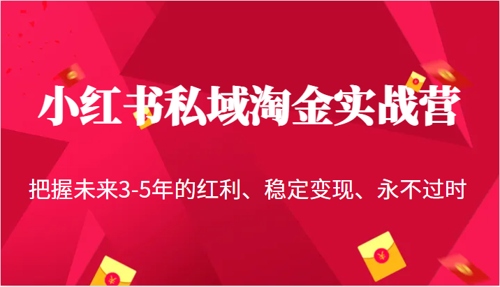 小红书私域淘金实战营，把握未来3-5年的红利、稳定变现、永不过时九峰网创-分享创业资讯-最新网络创业项目-分享最新赚钱项目九峰网创