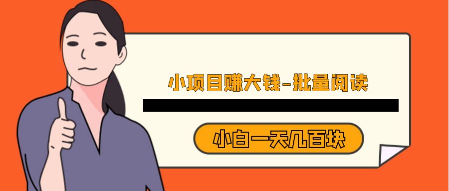 小项目赚大钱《批量阅读》小白一天几百块九峰网创-分享创业资讯-最新网络创业项目-分享最新赚钱项目九峰网创