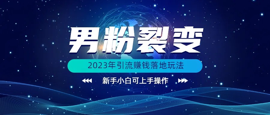 (价值1980)2023年最新男粉裂变引流赚钱落地玩法，新手小白可上手操作九峰网创-分享创业资讯-最新网络创业项目-分享最新赚钱项目九峰网创