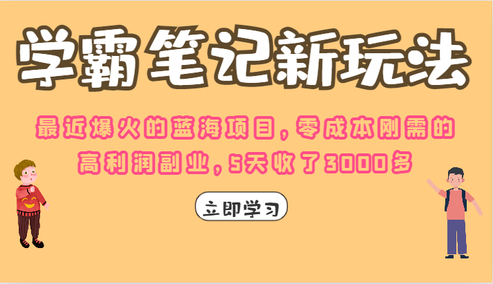 学霸笔记的新玩法，最近爆火的蓝海项目，零成本刚需的高利润副业，5天收了3000多九峰网创-分享创业资讯-最新网络创业项目-分享最新赚钱项目九峰网创