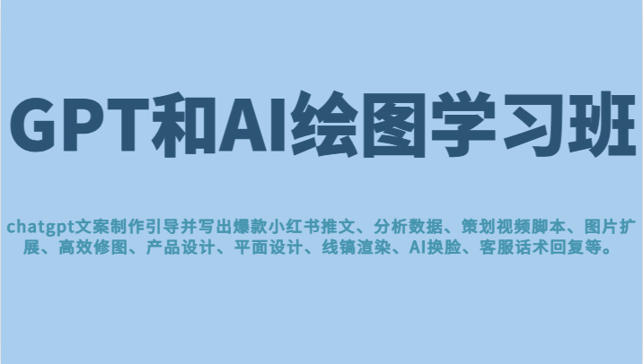 GPT和AI绘图学习班，文案制作引导并写出爆款小红书推文、AI换脸、客服话术回复等九峰网创-分享创业资讯-最新网络创业项目-分享最新赚钱项目九峰网创