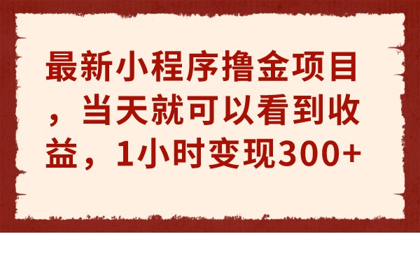 最新小程序撸金项目，当天就可以看到收益，1小时变现300+九峰网创-分享创业资讯-最新网络创业项目-分享最新赚钱项目九峰网创