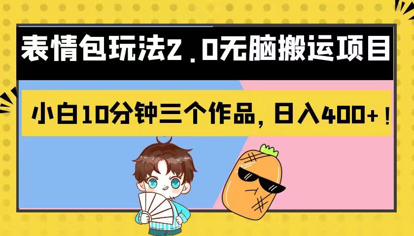 表情包玩法2.0无脑搬运项目，小白10分钟三个作品，日入400+！九峰网创-分享创业资讯-最新网络创业项目-分享最新赚钱项目九峰网创