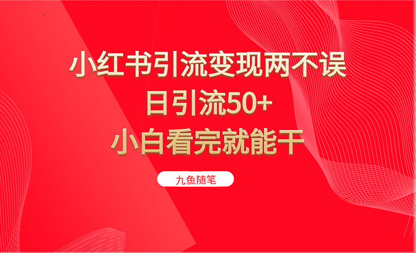 小红书引流变现两不误，日引流50+，小白看完就能干九峰网创-分享创业资讯-最新网络创业项目-分享最新赚钱项目九峰网创