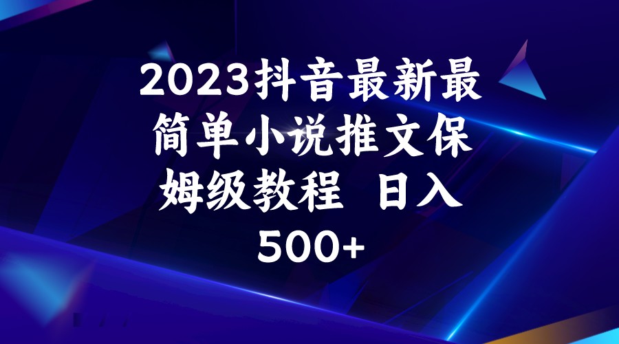 2023抖音最新最简单小说推文保姆级教程  日入500+九峰网创-分享创业资讯-最新网络创业项目-分享最新赚钱项目九峰网创