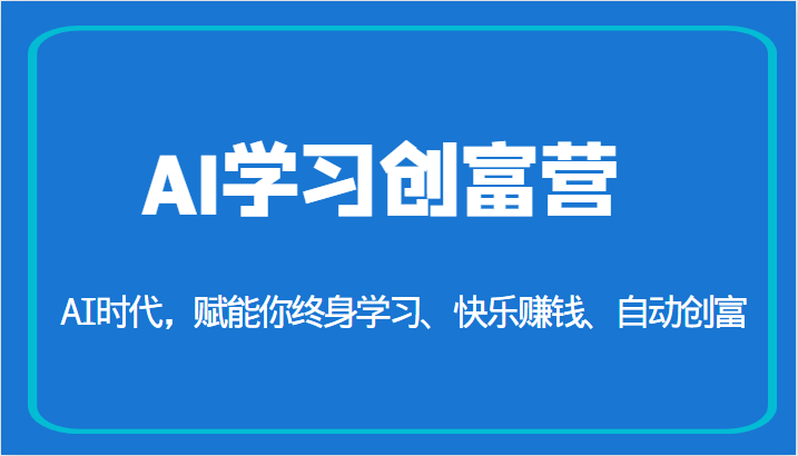 AI学习创富营-AI时代，赋能你终身学习、快乐赚钱、自动创富（更新）九峰网创-分享创业资讯-最新网络创业项目-分享最新赚钱项目九峰网创