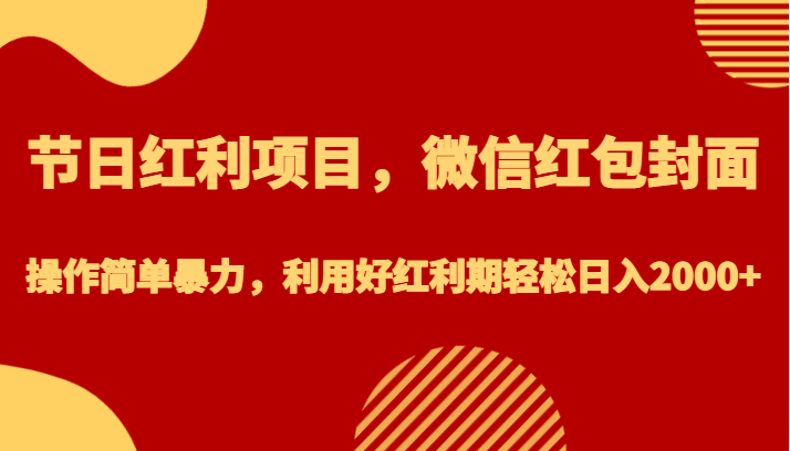 节日红利项目，微信红包封面，操作简单暴力，利用好红利期轻松日入2000+九峰网创-分享创业资讯-最新网络创业项目-分享最新赚钱项目九峰网创