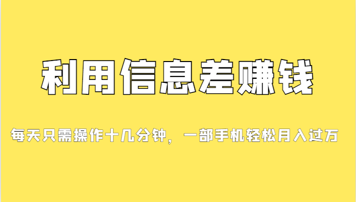利用信息差赚钱，每天只需操作十几分钟，一部手机轻松月入过万九峰网创-分享创业资讯-最新网络创业项目-分享最新赚钱项目九峰网创