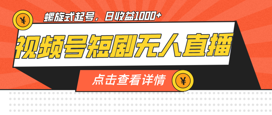 视频号短剧无人直播，螺旋起号，单号日收益1000+九峰网创-分享创业资讯-最新网络创业项目-分享最新赚钱项目九峰网创