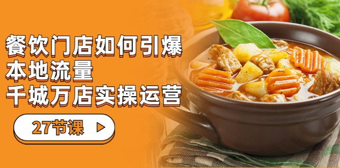 餐饮门店-如何引爆本地流量，千城万店实操运营（27节视频课）九峰网创-分享创业资讯-最新网络创业项目-分享最新赚钱项目九峰网创