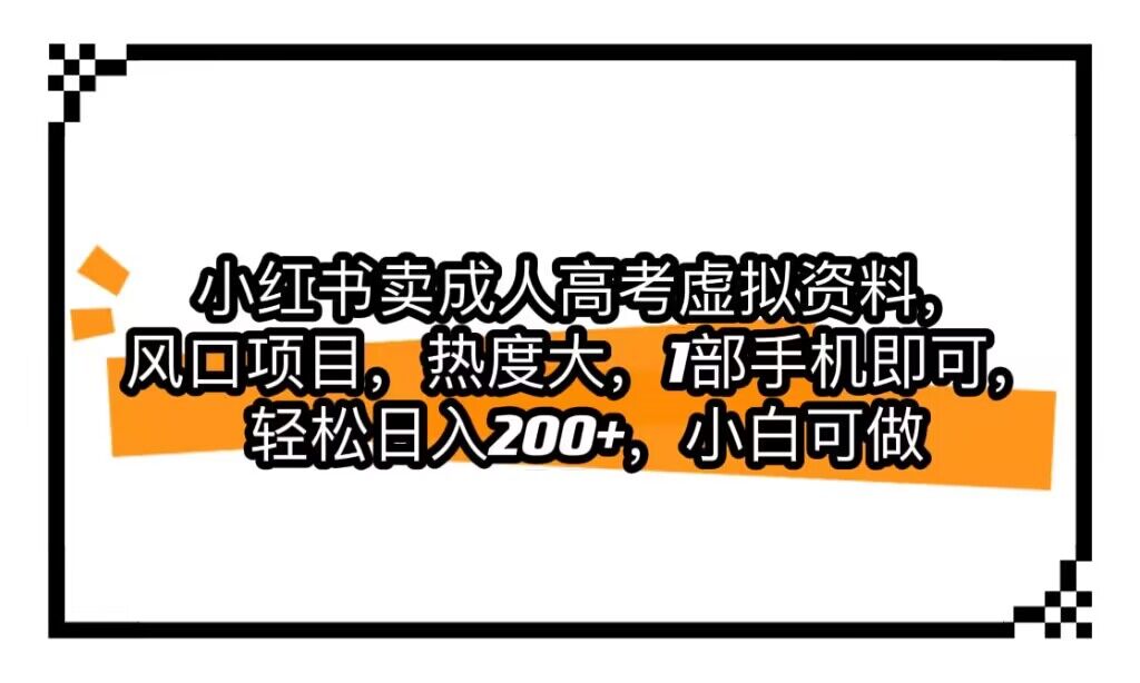 小红书卖成人高考虚拟资料，风口项目，热度大，1部手机即可，轻松日入200+九峰网创-分享创业资讯-最新网络创业项目-分享最新赚钱项目九峰网创