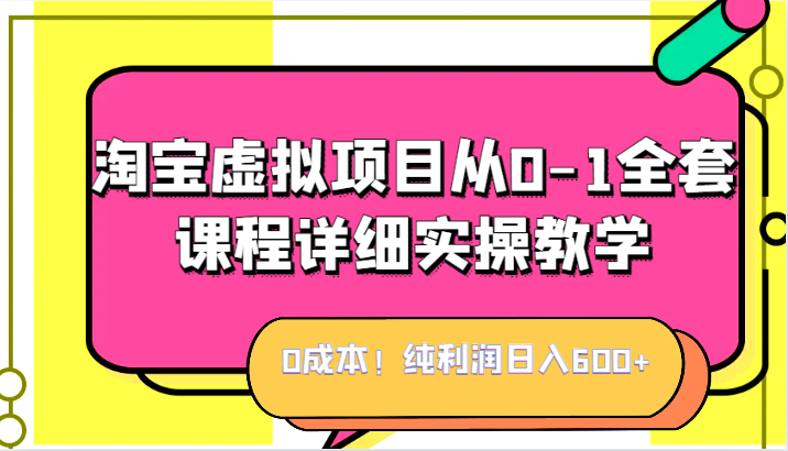 0成本！纯利润日入600+，淘宝虚拟项目从0-1全套课程详细实操教学，小白也能操作九峰网创-分享创业资讯-最新网络创业项目-分享最新赚钱项目九峰网创