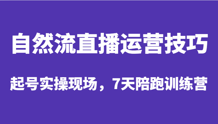 自然流直播运营技巧，起号实操现场，7天陪跑训练营九峰网创-分享创业资讯-最新网络创业项目-分享最新赚钱项目九峰网创