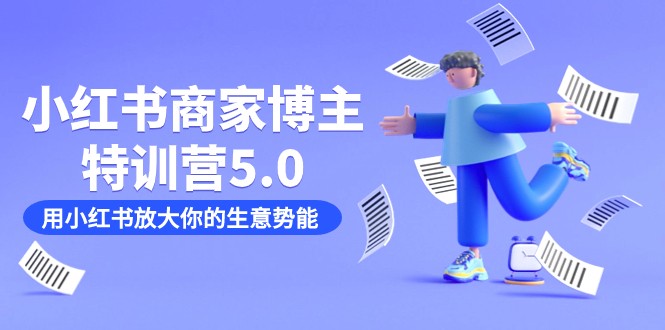 小红书商家-博主特训营5.0，用小红书放大你的生意势能（19节课+资料）九峰网创-分享创业资讯-最新网络创业项目-分享最新赚钱项目九峰网创