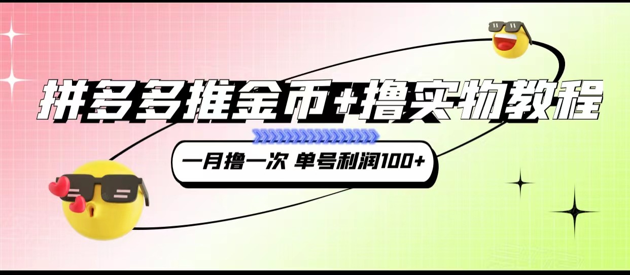 拼多多推金币+撸实物教程3.0、一月一次 单号利润100+九峰网创-分享创业资讯-最新网络创业项目-分享最新赚钱项目九峰网创