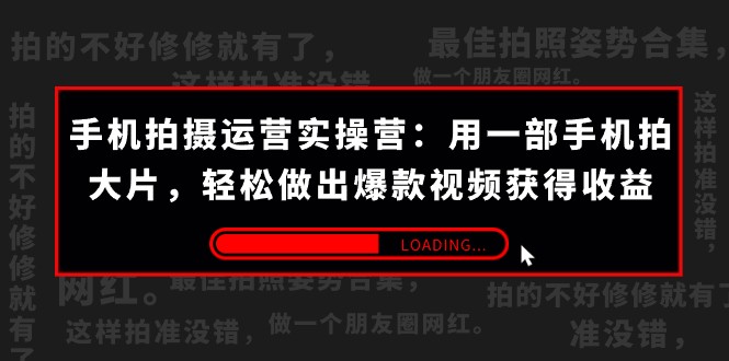 手机拍摄-运营实操营：用一部手机拍大片，轻松做出爆款视频获得收益 (38节)九峰网创-分享创业资讯-最新网络创业项目-分享最新赚钱项目九峰网创