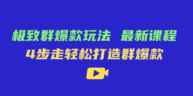 极致·群爆款玩法，最新课程，4步走轻松打造群爆款九峰网创-分享创业资讯-最新网络创业项目-分享最新赚钱项目九峰网创
