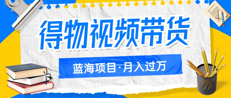 得物视频带货蓝海项目，单账号一个月三四千块钱，矩阵轻松月入过万九峰网创-分享创业资讯-最新网络创业项目-分享最新赚钱项目九峰网创