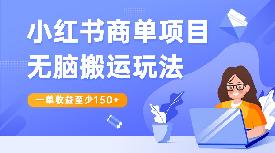 小红书商单项目无脑搬运玩法，一单收益至少150+，再结合多多视频V计划，收益翻倍九峰网创-分享创业资讯-最新网络创业项目-分享最新赚钱项目九峰网创
