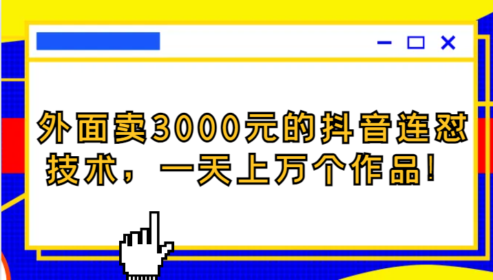 外面卖3000元的抖音最新连怼技术，一天上万个作品！九峰网创-分享创业资讯-最新网络创业项目-分享最新赚钱项目九峰网创