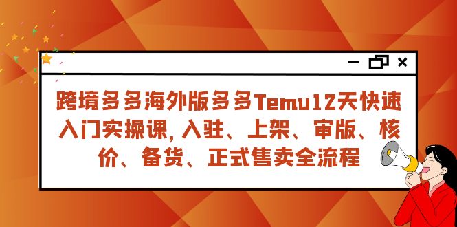 跨境多多海外版多多Temu12天快速入门实战课，从入驻 上架到正式售卖全流程九峰网创-分享创业资讯-最新网络创业项目-分享最新赚钱项目九峰网创