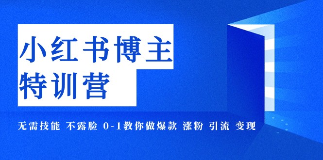 小红书博主爆款特训营-11期 无需技能 不露脸 0-1教你做爆款 涨粉 引流 变现九峰网创-分享创业资讯-最新网络创业项目-分享最新赚钱项目九峰网创