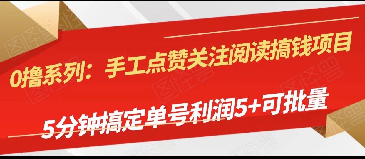 手工点赞关注阅读搞钱项目，5分钟搞定单号每天5+，可批量操作九峰网创-分享创业资讯-最新网络创业项目-分享最新赚钱项目九峰网创