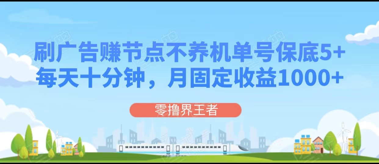 刷广告赚节点，每天十分钟单号保底5+，可多号批量操作，月固定收益1000+九峰网创-分享创业资讯-最新网络创业项目-分享最新赚钱项目九峰网创
