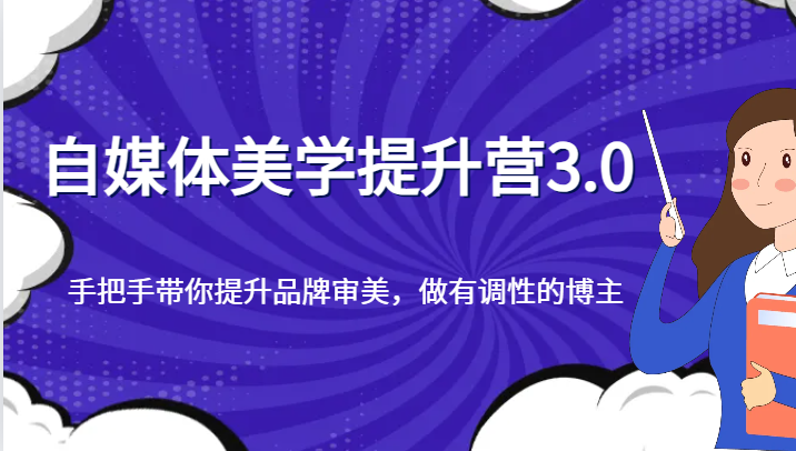 自媒体美学提升营3.0，手把手带你提升品牌审美，做有调性的博主九峰网创-分享创业资讯-最新网络创业项目-分享最新赚钱项目九峰网创