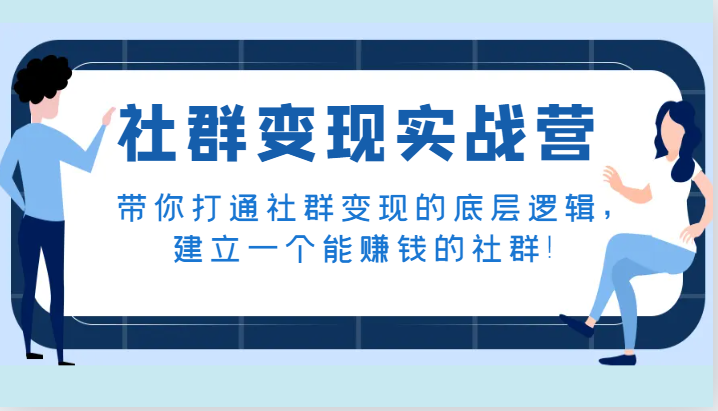 社群变现实战营，带你打通社群变现的底层逻辑，建立一个能赚钱的社群！九峰网创-分享创业资讯-最新网络创业项目-分享最新赚钱项目九峰网创