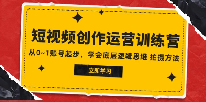 2023短视频创作运营训练营，从0~1账号起步，学会底层逻辑思维 拍摄方法九峰网创-分享创业资讯-最新网络创业项目-分享最新赚钱项目九峰网创
