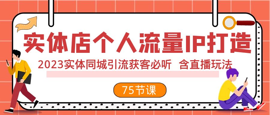 实体店个人流量IP打造 2023实体同城引流获客必听 含直播玩法（75节完整版）九峰网创-分享创业资讯-最新网络创业项目-分享最新赚钱项目九峰网创