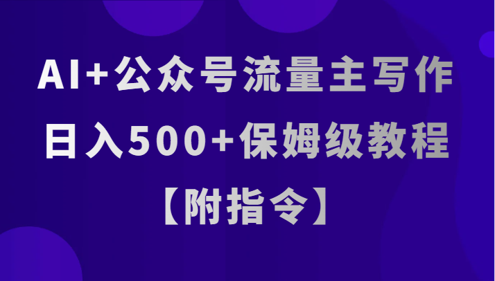 AI+公众号流量主写作，日入500+保姆级教程【附指令】九峰网创-分享创业资讯-最新网络创业项目-分享最新赚钱项目九峰网创